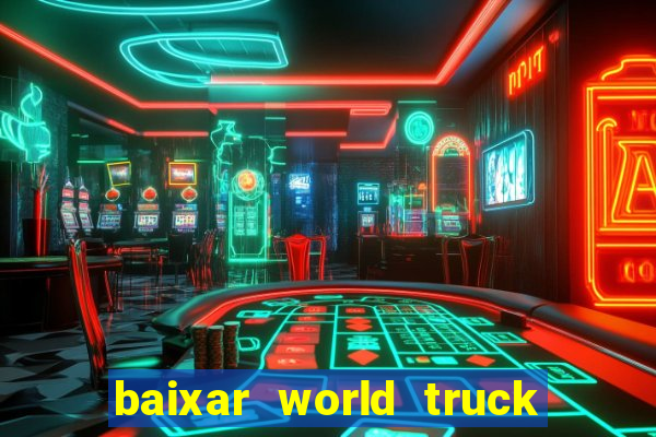 baixar world truck driving simulator dinheiro infinito atualizado 2024